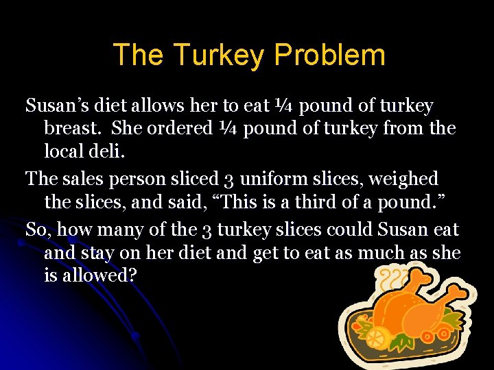 The Turkey Problem Susan’s diet allows her to eat ¼ pound of turkey breast.