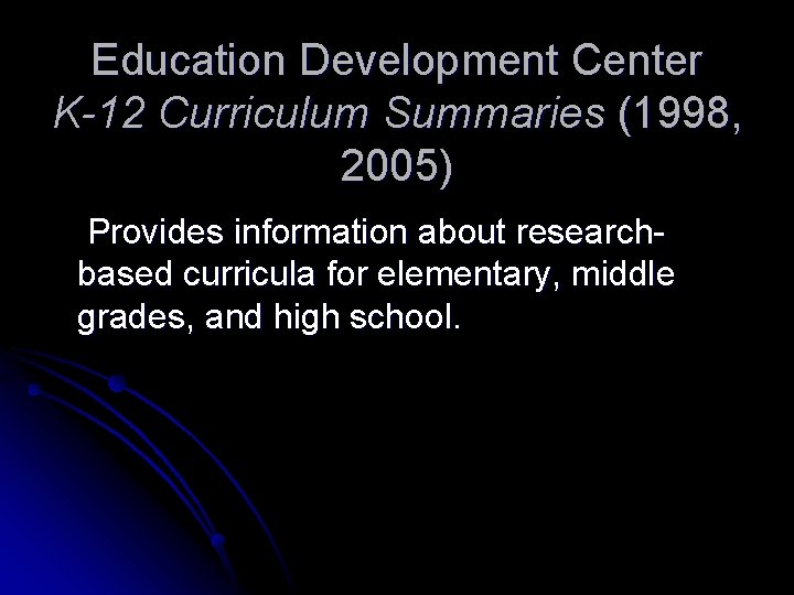 Education Development Center K-12 Curriculum Summaries (1998, 2005) Provides information about researchbased curricula for