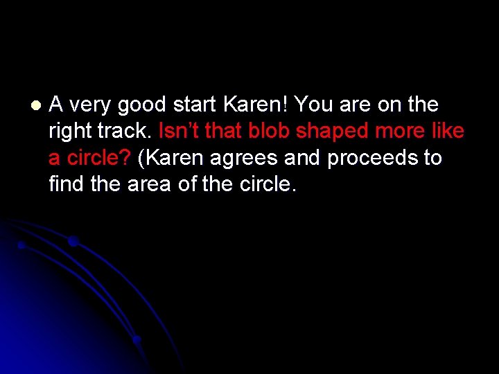 l A very good start Karen! You are on the right track. Isn’t that