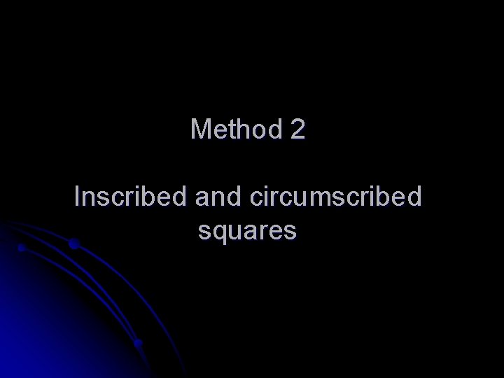 Method 2 Inscribed and circumscribed squares 