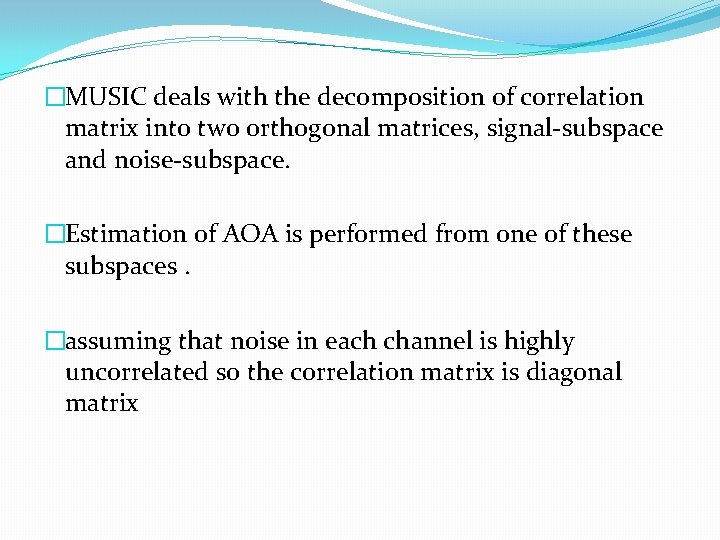 �MUSIC deals with the decomposition of correlation matrix into two orthogonal matrices, signal-subspace and