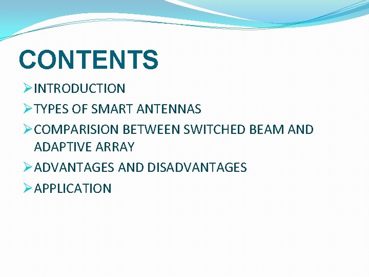 CONTENTS ØINTRODUCTION ØTYPES OF SMART ANTENNAS ØCOMPARISION BETWEEN SWITCHED BEAM AND ADAPTIVE ARRAY ØADVANTAGES