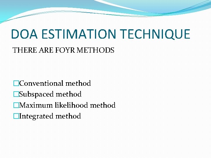 DOA ESTIMATION TECHNIQUE THERE ARE FOYR METHODS �Conventional method �Subspaced method �Maximum likelihood method