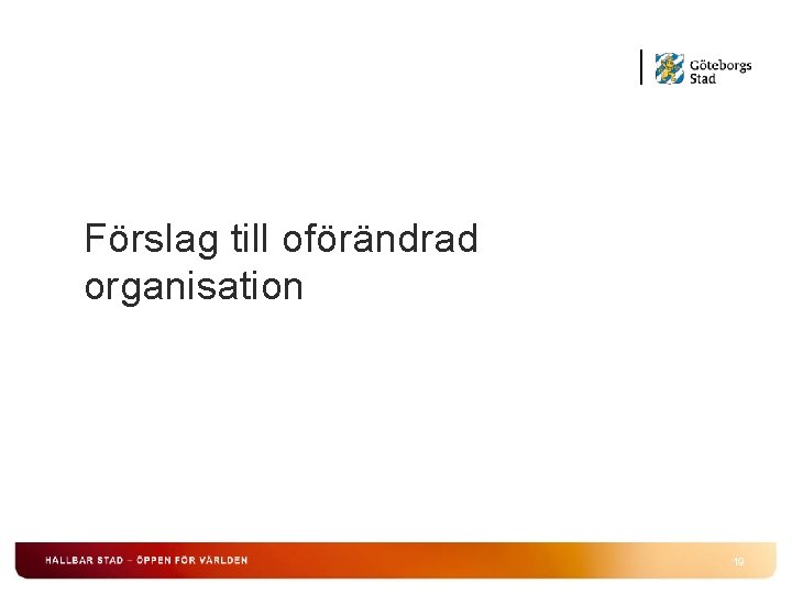 Förslag till oförändrad organisation 19 