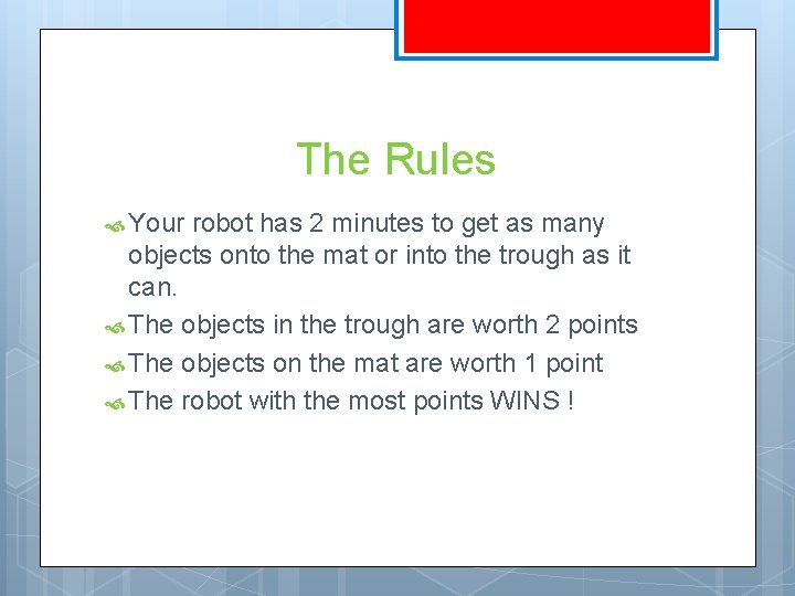 The Rules Your robot has 2 minutes to get as many objects onto the