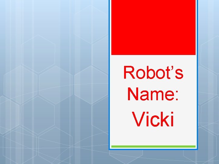 Robot’s Name: Vicki 
