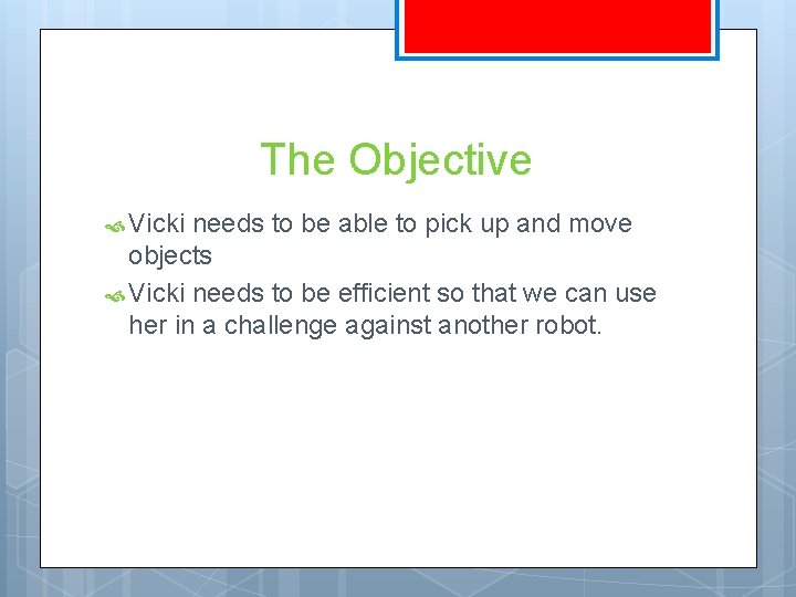 The Objective Vicki needs to be able to pick up and move objects Vicki