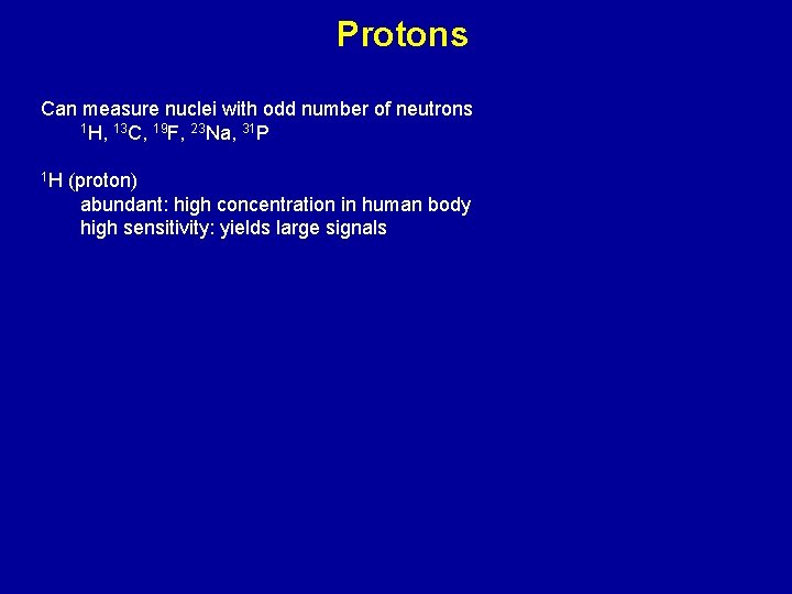 Protons Can measure nuclei with odd number of neutrons 1 H, 13 C, 19