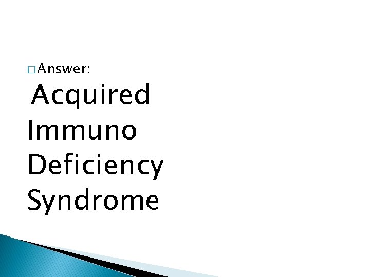 � Answer: Acquired Immuno Deficiency Syndrome 