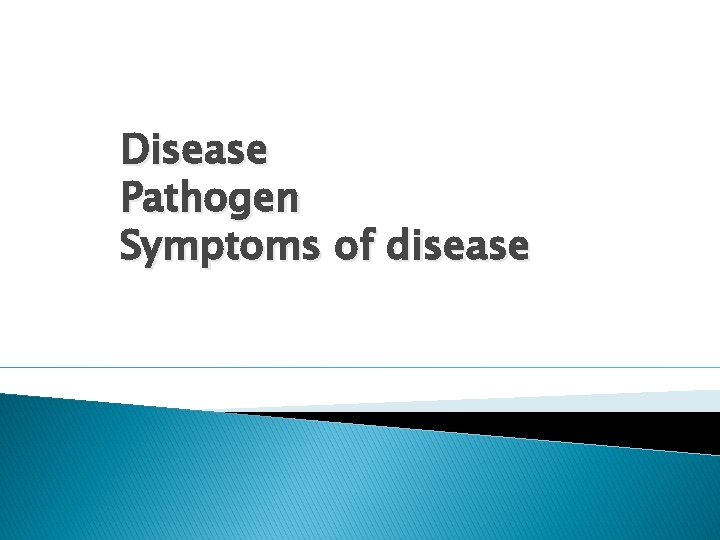 Disease Pathogen Symptoms of disease 