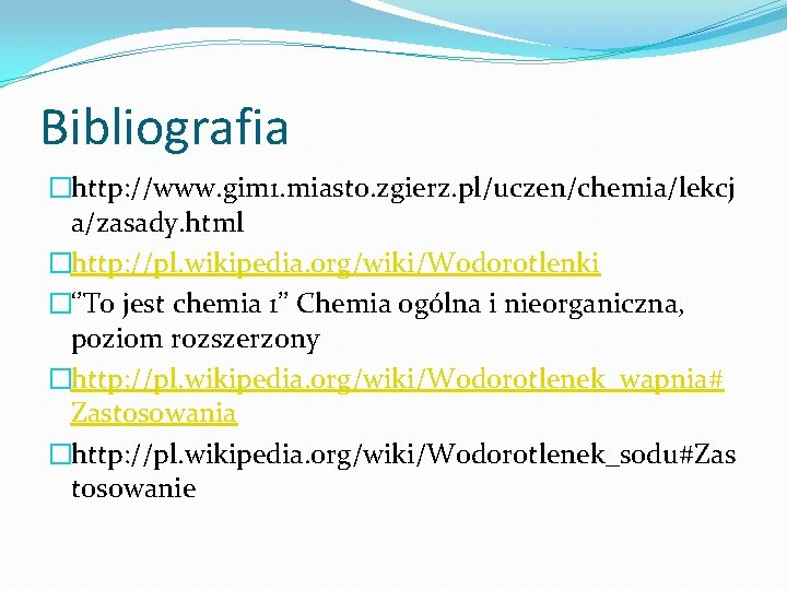 Bibliografia �http: //www. gim 1. miasto. zgierz. pl/uczen/chemia/lekcj a/zasady. html �http: //pl. wikipedia. org/wiki/Wodorotlenki