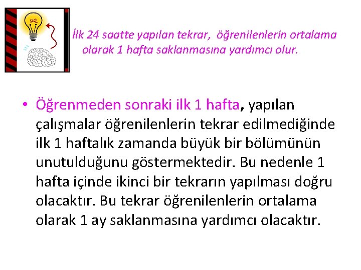 İlk 24 saatte yapılan tekrar, öğrenilenlerin ortalama olarak 1 hafta saklanmasına yardımcı olur. •