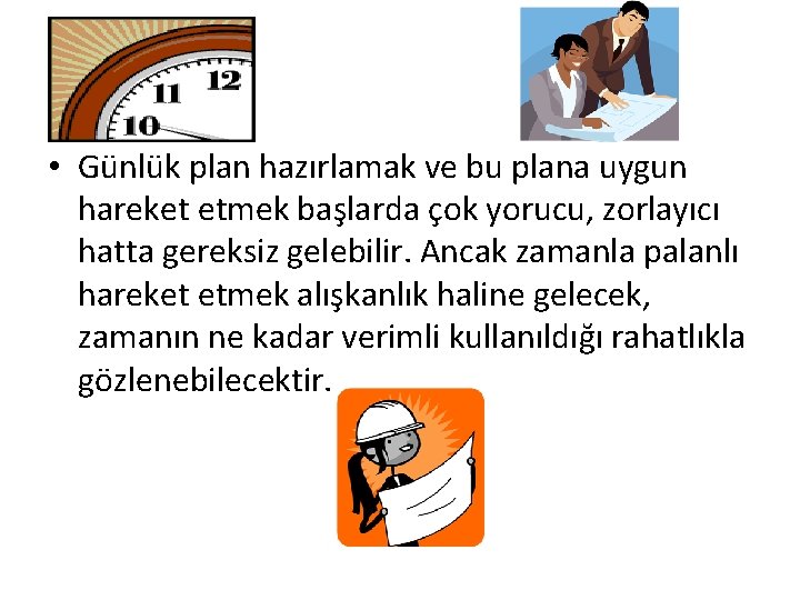  • Günlük plan hazırlamak ve bu plana uygun hareket etmek başlarda çok yorucu,