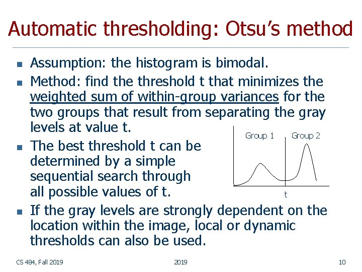 Automatic thresholding: Otsu’s method n n Assumption: the histogram is bimodal. Method: find the Automatic thresholding: Otsu’s method n n Assumption: the histogram is bimodal. Method: find the