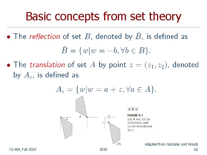 Basic concepts from set theory Adapted from Gonzales and Woods CS 484, Fall 2019 Basic concepts from set theory Adapted from Gonzales and Woods CS 484, Fall 2019