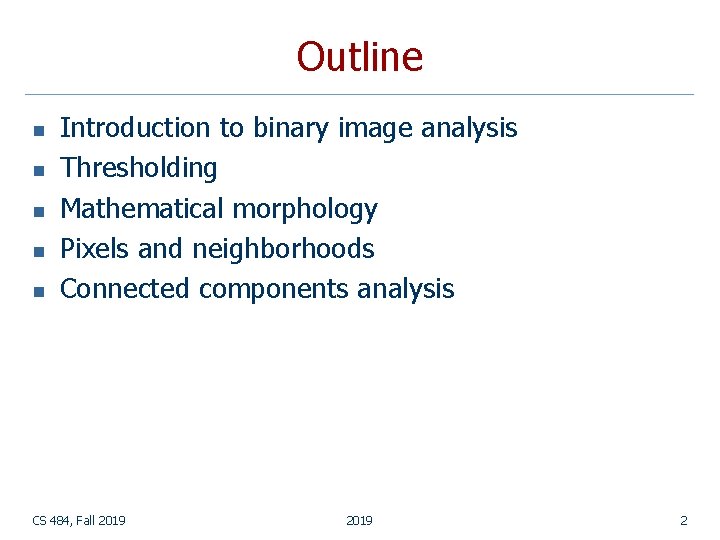Outline n n n Introduction to binary image analysis Thresholding Mathematical morphology Pixels and Outline n n n Introduction to binary image analysis Thresholding Mathematical morphology Pixels and