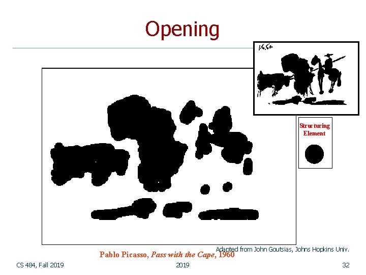 Opening Structuring Element Adapted from John Goutsias, Johns Hopkins Univ. Pablo Picasso, Pass with Opening Structuring Element Adapted from John Goutsias, Johns Hopkins Univ. Pablo Picasso, Pass with