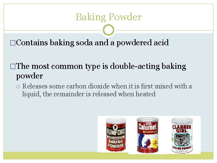 Baking Powder �Contains baking soda and a powdered acid �The most common type is