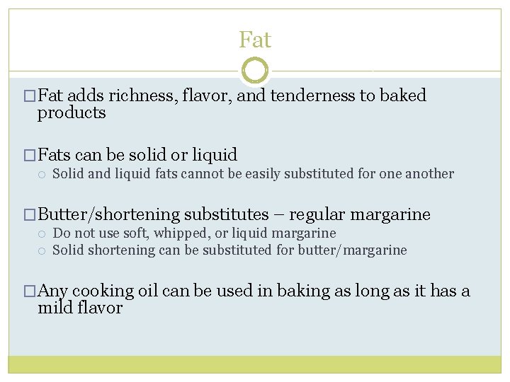 Fat �Fat adds richness, flavor, and tenderness to baked products �Fats can be solid