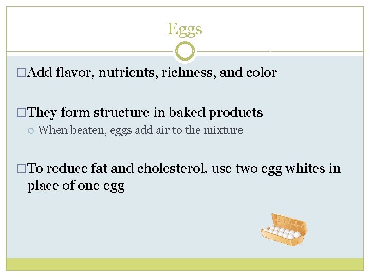 Eggs �Add flavor, nutrients, richness, and color �They form structure in baked products When
