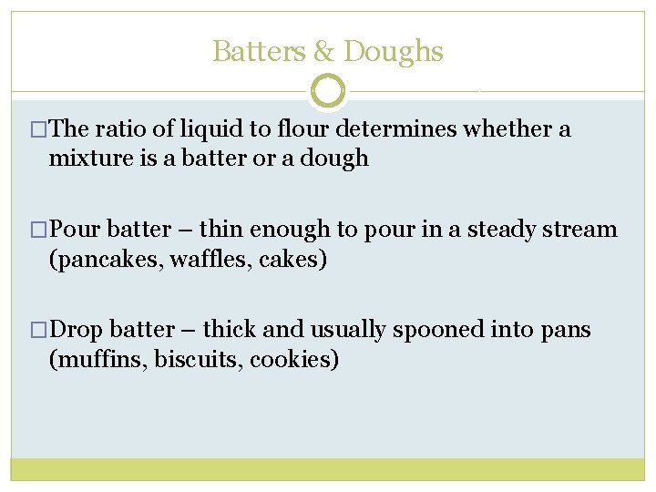 Batters & Doughs �The ratio of liquid to flour determines whether a mixture is