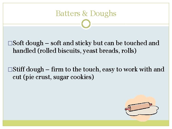 Batters & Doughs �Soft dough – soft and sticky but can be touched and