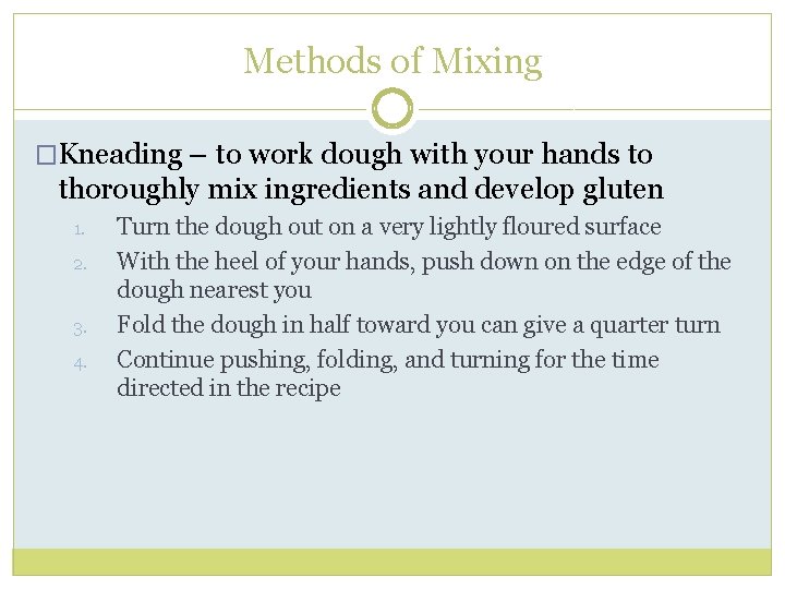 Methods of Mixing �Kneading – to work dough with your hands to thoroughly mix