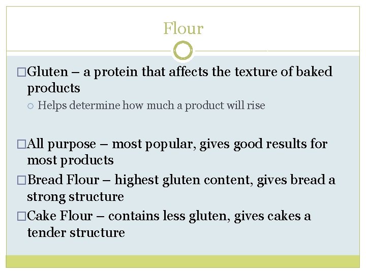 Flour �Gluten – a protein that affects the texture of baked products Helps determine