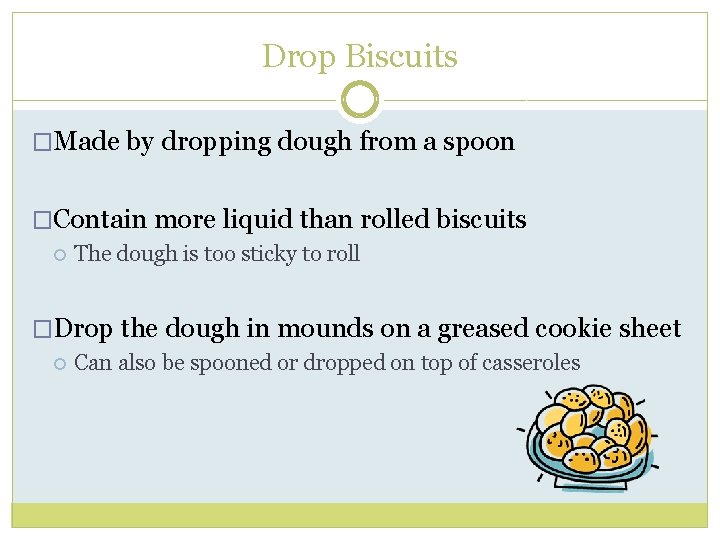 Drop Biscuits �Made by dropping dough from a spoon �Contain more liquid than rolled