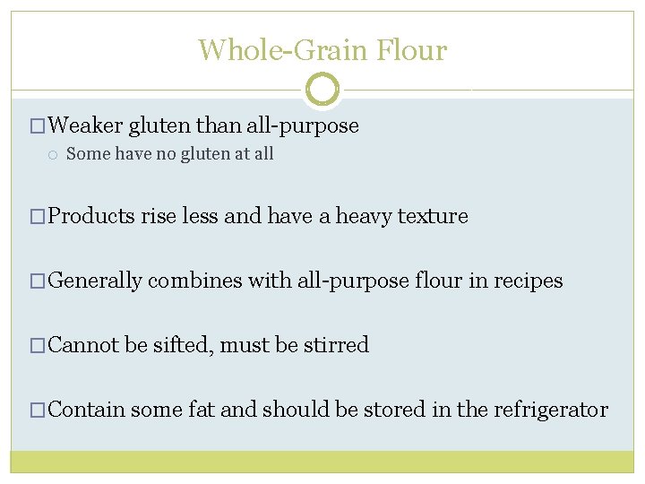 Whole-Grain Flour �Weaker gluten than all-purpose Some have no gluten at all �Products rise