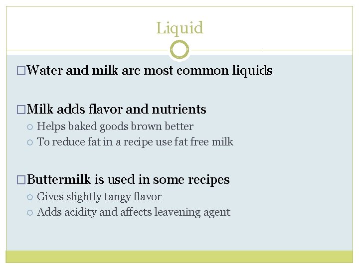 Liquid �Water and milk are most common liquids �Milk adds flavor and nutrients Helps