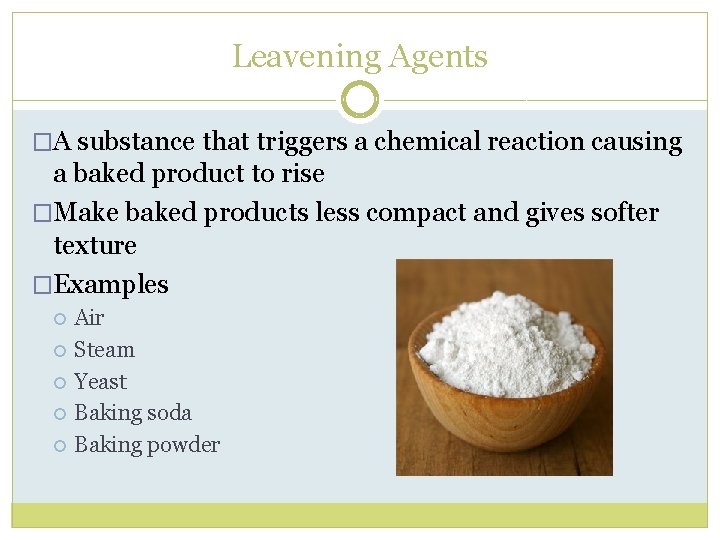 Leavening Agents �A substance that triggers a chemical reaction causing a baked product to