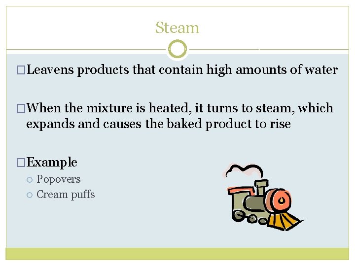Steam �Leavens products that contain high amounts of water �When the mixture is heated,