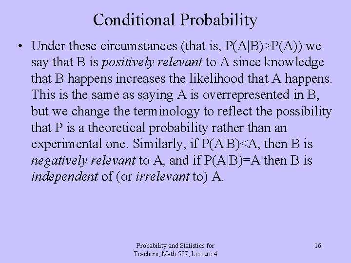 Conditional Probability • Under these circumstances (that is, P(A|B)>P(A)) we say that B is Conditional Probability • Under these circumstances (that is, P(A|B)>P(A)) we say that B is