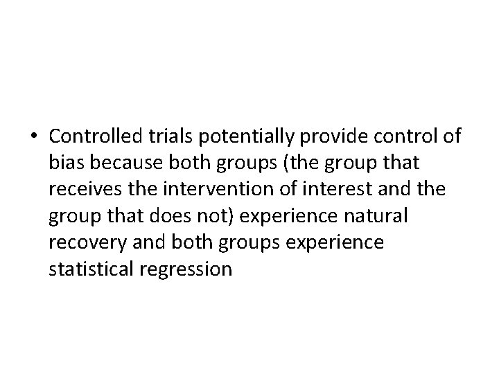  • Controlled trials potentially provide control of bias because both groups (the group