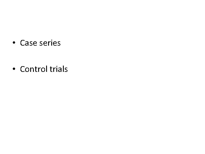  • Case series • Control trials 
