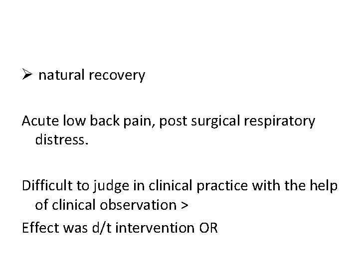 Ø natural recovery Acute low back pain, post surgical respiratory distress. Difficult to judge