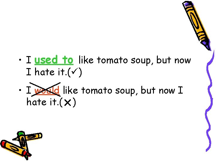  • I used to like tomato soup, but now I hate it. (