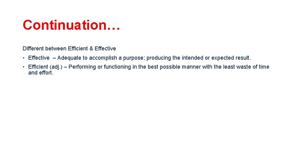 Continuation… Different between Efficient & Effective • Effective – Adequate to accomplish a purpose;
