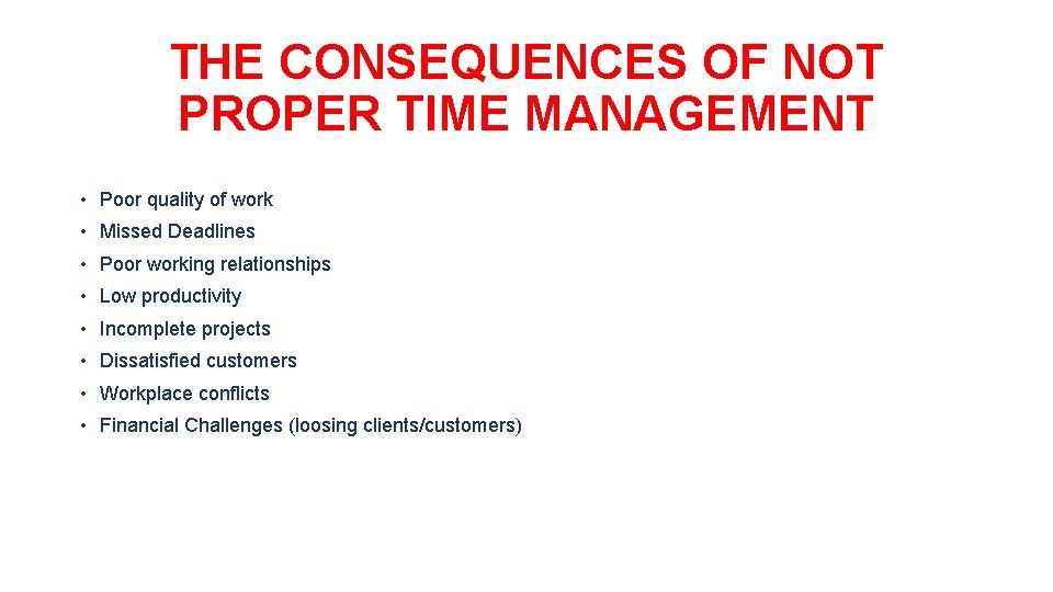 THE CONSEQUENCES OF NOT PROPER TIME MANAGEMENT • Poor quality of work • Missed