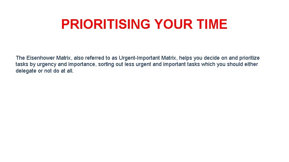 PRIORITISING YOUR TIME The Eisenhower Matrix, also referred to as Urgent-Important Matrix, helps you