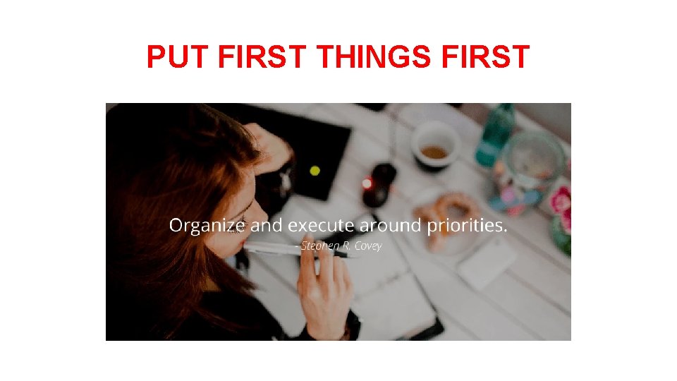 PUT FIRST THINGS FIRST 