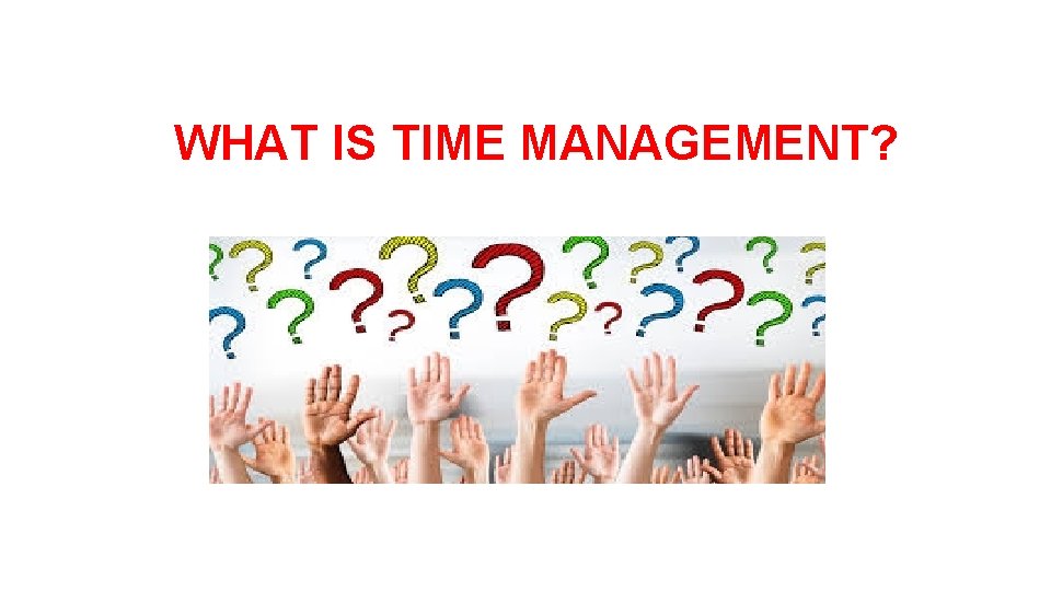WHAT IS TIME MANAGEMENT? 