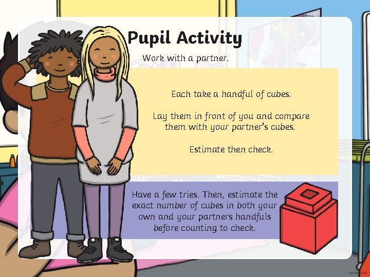Pupil Activity Work with a partner. Each take a handful of cubes. Lay them