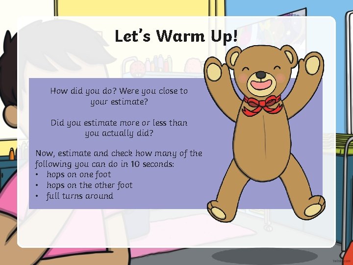Let’s Warm Up! How did you do? Were you close to your estimate? Did