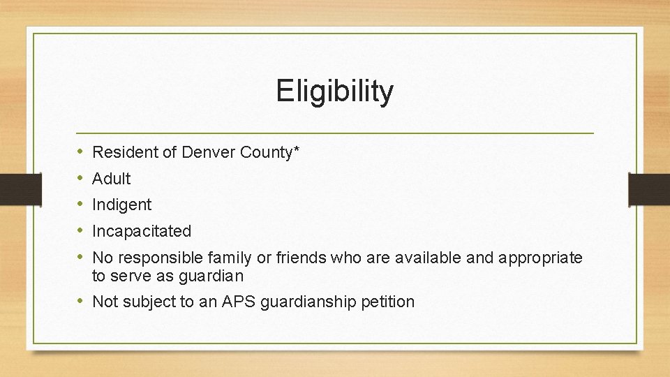 Eligibility • • • Resident of Denver County* Adult Indigent Incapacitated No responsible family