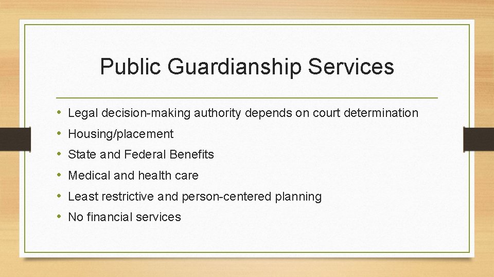 Public Guardianship Services • • • Legal decision-making authority depends on court determination Housing/placement