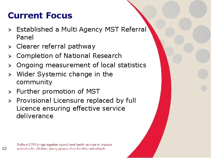 Current Focus Ø Ø Ø Ø 22 Established a Multi Agency MST Referral Panel
