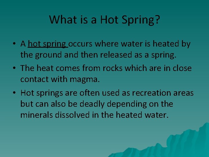 What is a Hot Spring? • A hot spring occurs where water is heated