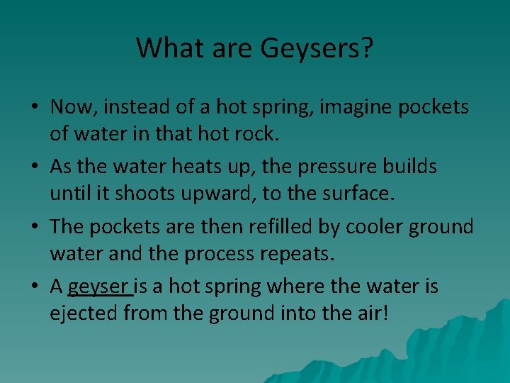 What are Geysers? • Now, instead of a hot spring, imagine pockets of water